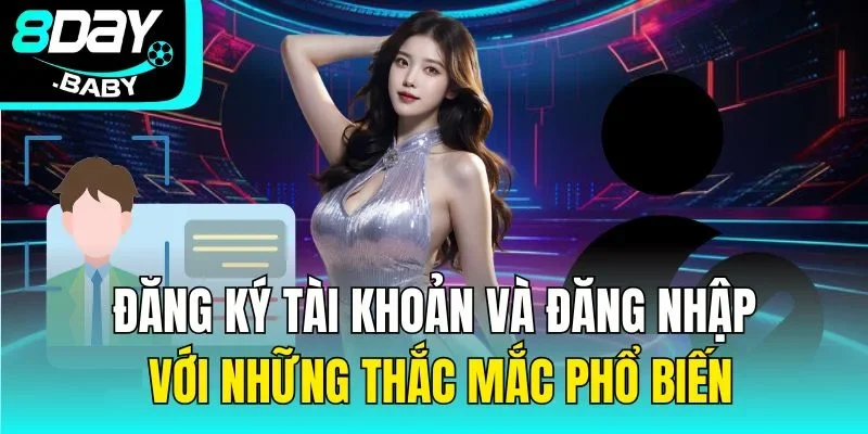 Đăng ký tài khoản và đăng nhập với những thắc mắc phổ biến