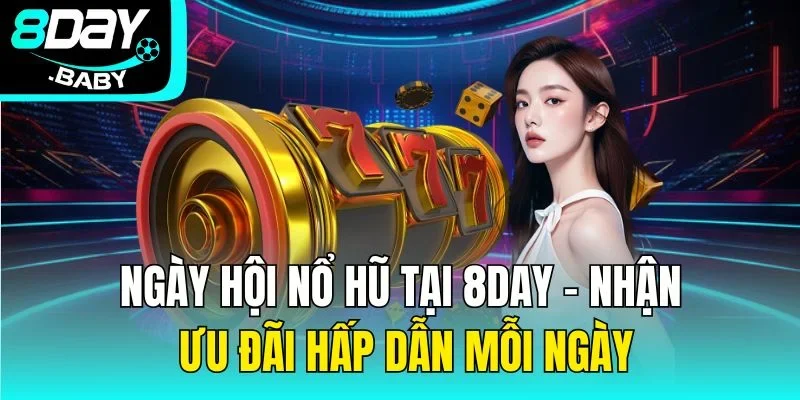 Ngày Hội Nổ Hũ Tại 8day - Nhận Ưu Đãi Hấp Dẫn Mỗi Ngày